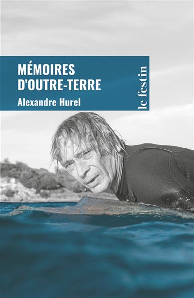 MÉMOIRES D’OUTRE-TERRE d’ Alexandre Hurel, éditions Le Bord de l’eau, collection Le Festin