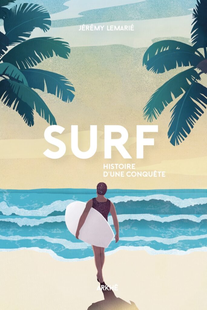Livre Surf, histoire d&rsquo;une conquête de Jérémy Lemarié aux éditions Arkhé